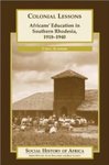 Colonial Lessons: Africans' Education in Southern Rhodesia, 1918-1940 by Carol Summers