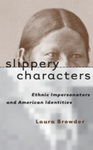 [Introduction to] Slippery Characters: Ethnic Impersonators and American Identities by Laura Browder