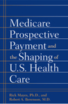 [Introduction to] Medicare Prospective Payment and the Shaping of U.S. Health Care by Robert A. Berenson and Rick Mayes