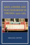 [Introduction to] Race, Gender, and Film Censorship in Virginia, 1922-1965 by Melissa Ooten