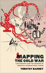 [Introduction to] Mapping the Cold War: Cartography and the Framing of America's International Power by Timothy Barney