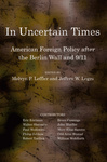 [Introduction to] In Uncertain Times: American Foreign Policy after the Berlin Wall and 9/11 by Melvyn P. Leffler and Jeffrey W. Legro