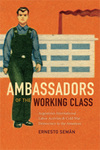 [Introduction to] Ambassadors of the Working Class: Argentina's International Labor Activists and Cold War Democracy in the Americas by Ernesto Seman