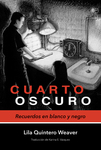 Cuarto oscuro: Recuerdos en blanco y negro by Lila Quintero Weaver and Karina Elizabeth Vázquez