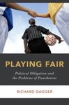 Playing Fair: Political Obligation and the Problems of Punishment by Richard Dagger