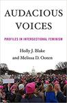 [Introduction to] Audacious Voices: Profiles in Intersectional Feminism by Holly J. Blake and Melissa D. Ooten