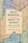[Introduction to] Race, removal, and the right to remain : migration and the making of the United States / Samantha Seeley. by Samantha Seeley