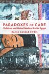 [Introduction to] Paradoxes of Care: Children and Global Medical Aid in Egypt. by Rania Kassab Sweis