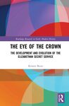 [Description of] The Eye of the Crown The Development and Evolution of the Elizabethan Secret Service